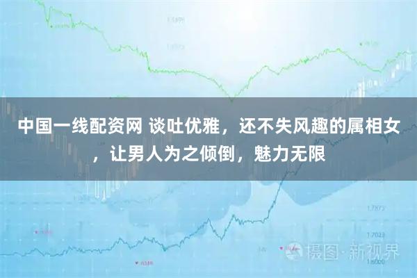 中国一线配资网 谈吐优雅，还不失风趣的属相女，让男人为之倾倒，魅力无限